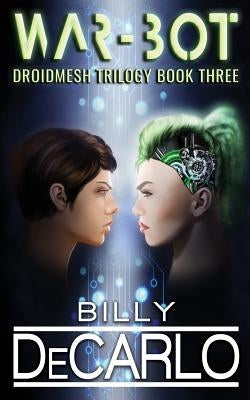 War-Bot: Droidmesh Trilogy Book 3 by DeCarlo, Billy