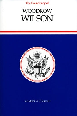 The Presidency of Woodrow Wilson by Clements, Kendrick A.