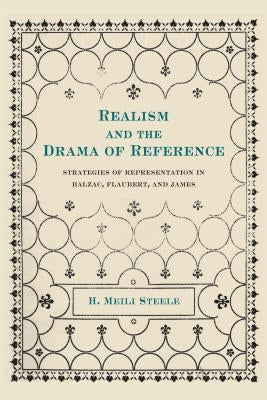 Realism and the Drama of Reference: Strategies of Representation in Balzac, Flaubert, and James by Steele, H. Meili