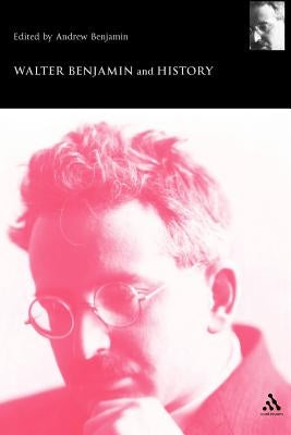 Walter Benjamin and History by Benjamin, Andrew