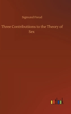 Three Contributiions to the Theory of Sex by Freud, Sigmund