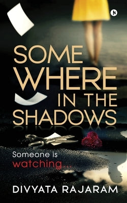 Somewhere in the Shadows: Someone is watching... by Divyata Rajaram