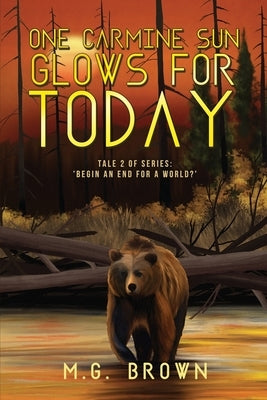 One Carmine Sun Glows for Today: Tale 2 of Series 'Begin an End for a World?' by Brown, M. G.