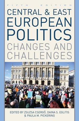 Central and East European Politics: Changes and Challenges, Fifth Edition by Csergő, Zsuzsa