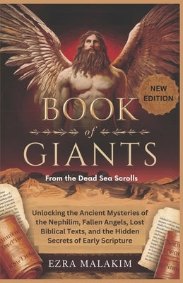 Book of Giants from the Dead Sea Scrolls: Unlocking the Ancient Mysteries of the Nephilim, Fallen Angels, Lost Biblical Texts, and the Hidden Secrets by Malakim, Ezra