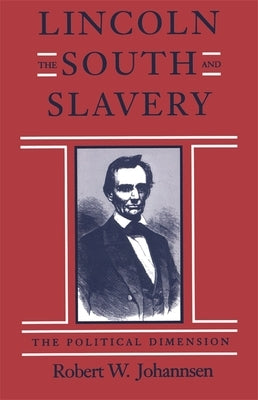 Lincoln, the South, and Slavery: The Political Dimension by Johannsen, Robert W.