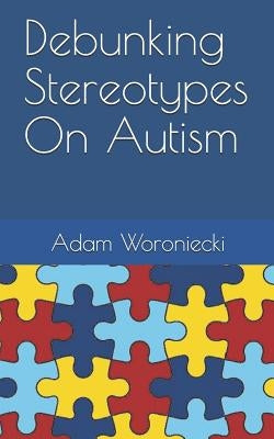 Debunking Stereotypes on Autism by Woroniecki, Adam