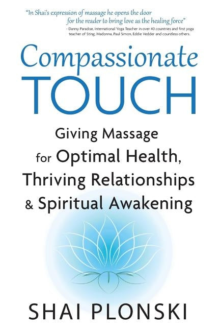 Compassionate Touch: Giving Massage for Optimal Health, Thriving Relationships & Spiritual Awakening by Plonski, Shai