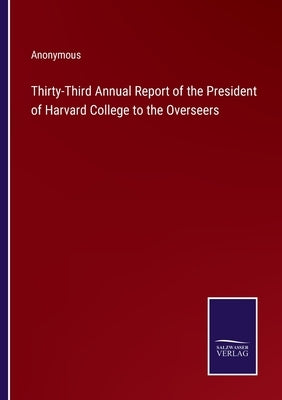 Thirty-Third Annual Report of the President of Harvard College to the Overseers by Anonymous