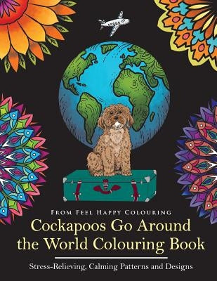 Cockapoos Go Around the World Colouring Book: Cockapoo Coloring Book - Perfect Cockapoo Gifts Idea for Adults & Kids 10+ by Feel Happy Colouring