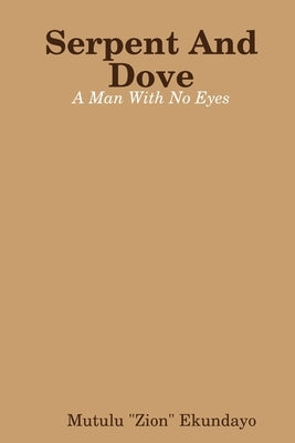 Serpent And Dove: A Man With No Eyes by Ekundayo, Mutulu Zion