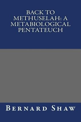 Back to Methuselah: A Metabiological Pentateuch by Bernard Shaw
