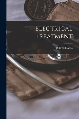 Electrical Treatment [microform] by Harris, Wilfred 1869-1960