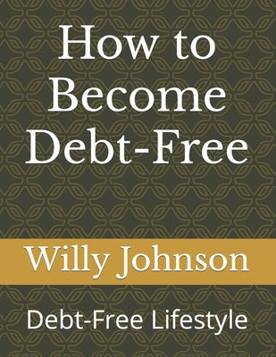 How to Become Debt-Free: Debt-Free Lifestyle by Johnson, Willy