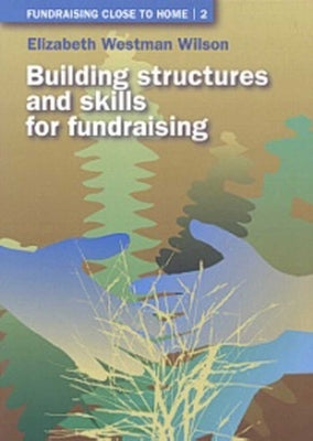 Building Structures and Skills for Fundraising by Westman Wilson, Elizabeth