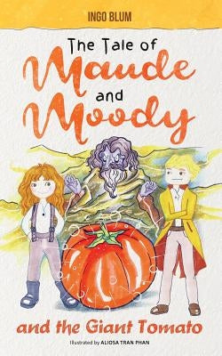 The Tale of Maude and Moody and the Giant Tomato by Blum, Ingo