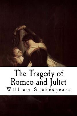 The Tragedy of Romeo and Juliet: Romeo and Juliet by Shakespeare, William