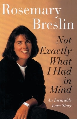 Not Exactly What I Had in Mind: An Incurable Love Story by Breslin, Rosemary