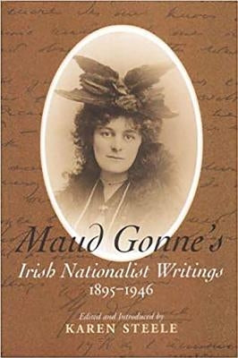 Maud Gonne's Irish Nationalist Writings, 1895-1946 by Steele, Karen
