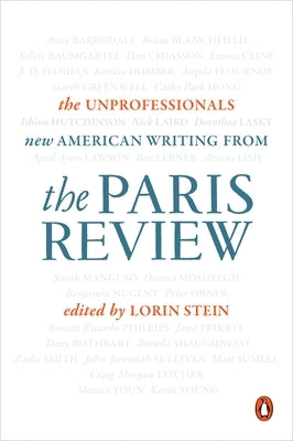 The Unprofessionals: New American Writing from The Paris Review by The Paris Review