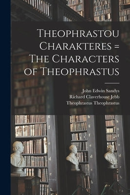 Theophrastou Charakteres = The Characters of Theophrastus by Jebb, Richard Claverhouse