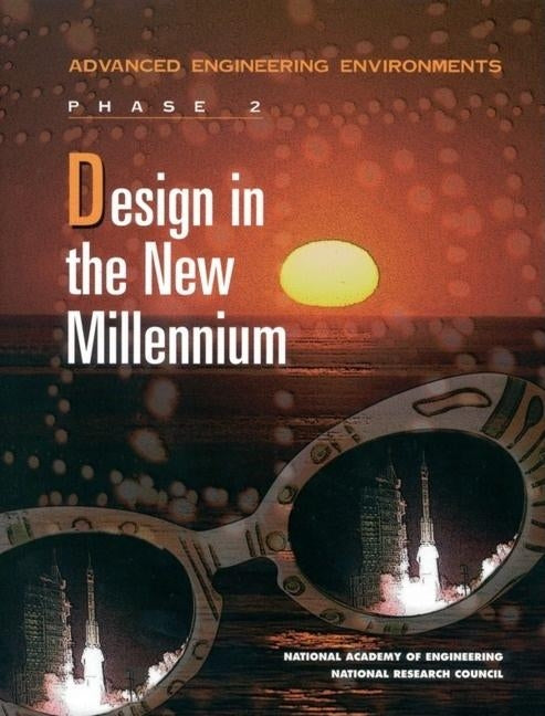 Design in the New Millennium: Advanced Engineering Environments: Phase 2 by National Academy of Engineering