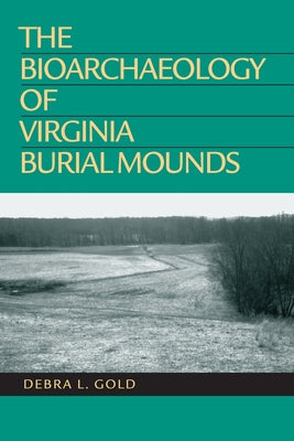 The Bioarchaeology of Virginia Burial Mounds by Gold, Debra L.