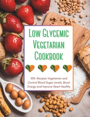 Low Glycemic Vegetarian Cookbook: 100+ Recipes Vegetarian and Control Blood Sugar Levels, Boost Energy and Improve Heart Healthy by Britain, Great