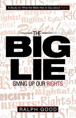 The Big Lie: Giving up Our Rights by Good, Ralph