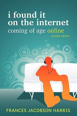 I Found It on the Internet: Coming of Age Online by Jacobson Harris, Frances