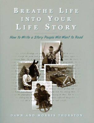 Breathe Life Into Your Life Story: How to Write a Story People Will Want to Read by Thurston, Dawn