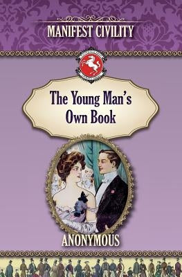 The Young Man's Own Book: Manifest Civility by Anonymous