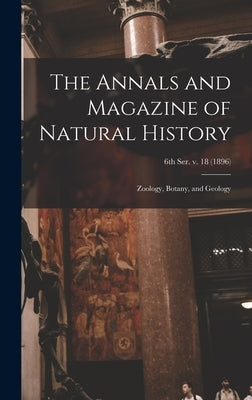 The Annals and Magazine of Natural History; Zoology, Botany, and Geology; 6th ser. v. 18 (1896) by Anonymous