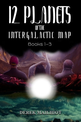 12 Planets of the Intergalactic Map: Books 1-3 by Mailhiot, Derek