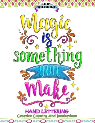 Magic Is Something You Make: Hand Lettering, Creative Coloring and Inspirations by Coloring, Hue