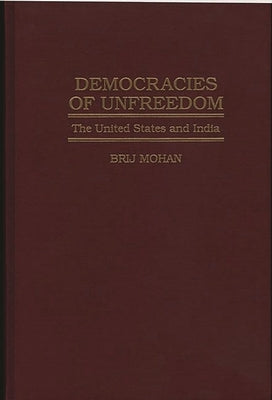 Democracies of Unfreedom: The United States and India by Mohan, Brij