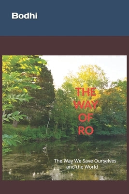 The Way of Ro: The Way We Save Ourselves and the World by Bodhi