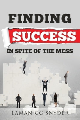 Finding Success In Spite of the Mess by Snyder, Laman