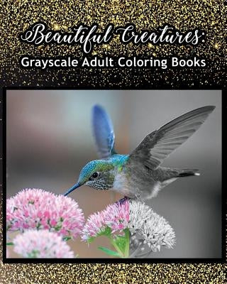 Beautiful Creatures: Grayscale Adult Coloring Books: Coloring Books for Grown-Ups 100 Pages by Golda Avon