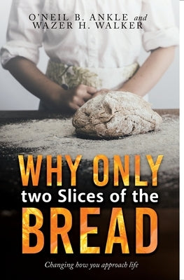 WHY ONLY TWO SLICES OF THE BREAD? (Changing how you approach life) by Walker, Wazer H.