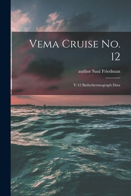 Vema Cruise No. 12: V-12 Bathythermograph Data by Friedman, Saul Author