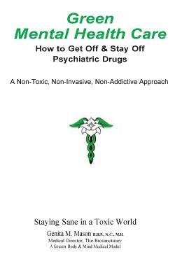 Green Mental Health Care: How To Get Off & Stay Off Psychiatric Drugs by Mason Hhp, Genita M.