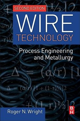 Wire Technology: Process Engineering and Metallurgy by Wright, Roger N.