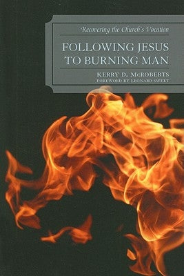 Following Jesus to Burning Man: Recovering the Church's Vocation by McRoberts, Kerry D.