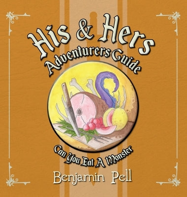 His & Hers Adventurers Guide: Can You Eat a Monster? by Pell, Benjamin