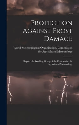 Protection Against Frost Damage: Report of a Working Group of the Commission for Agricultural Meteorology by World Meteorological Organization Co