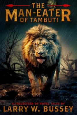 The Man-Eater of Tambuti: A Collection of Novel Tales by Bussey, Larry W.