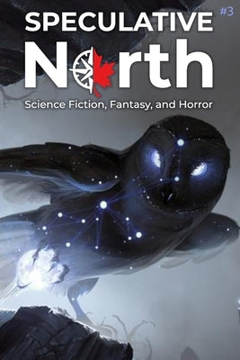Speculative North Magazine Issue 3: Science Fiction, Fantasy, and Horror by Koukol, Brian