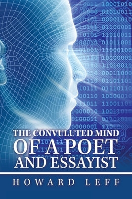 The Convuluted Mind of a Poet and Essayist by Leff, Howard