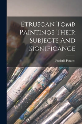 Etruscan Tomb Paintings Their Subjects And Significance by Poulsen, Frederik